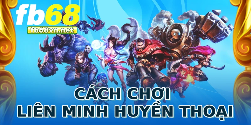 Cách chơi liên minh huyền thoại