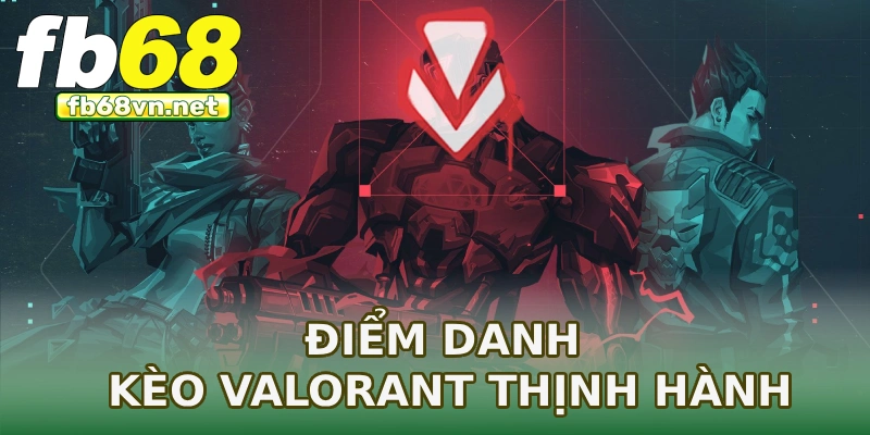 Điểm danh kèo Valorant thịnh hành