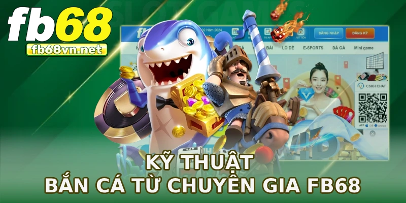 Kỹ thuật bắn cá từ chuyên gia FB68